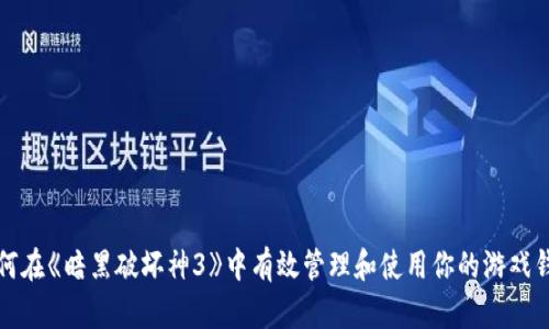 如何在《暗黑破坏神3》中有效管理和使用你的游戏钱包