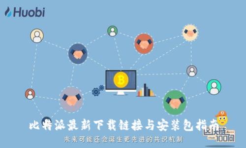 比特派最新下载链接与安装包指南