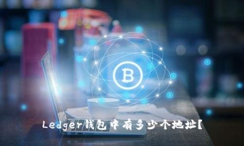 Ledger钱包中有多少个地址？