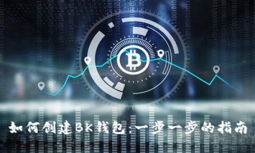 如何创建BK钱包：一步一步的指南
