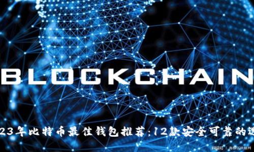 2023年比特币最佳钱包推荐：12款安全可靠的选择
