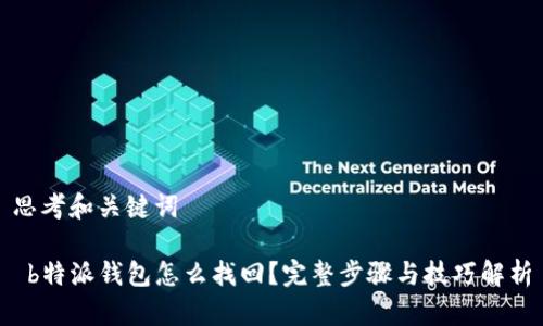 思考和关键词

 b特派钱包怎么找回？完整步骤与技巧解析