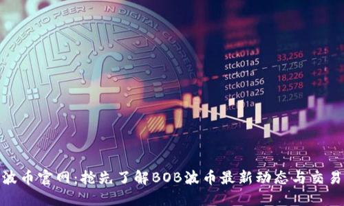 BOB波币官网：抢先了解BOB波币最新动态与交易指南
