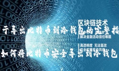 关于导出比特币到冷钱包的完整指南

: 如何将比特币安全导出到冷钱包？