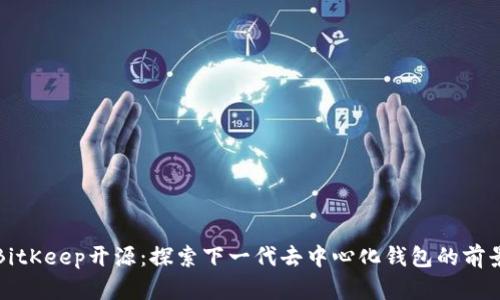 BitKeep开源：探索下一代去中心化钱包的前景