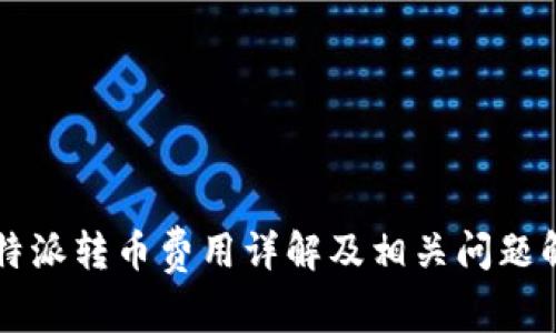 比特派转币费用详解及相关问题解析