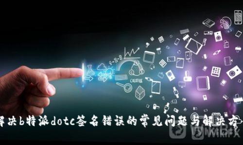 解决b特派dotc签名错误的常见问题与解决方案