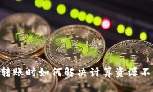 EOS钱包转账时如何解决计算资源不足的问题