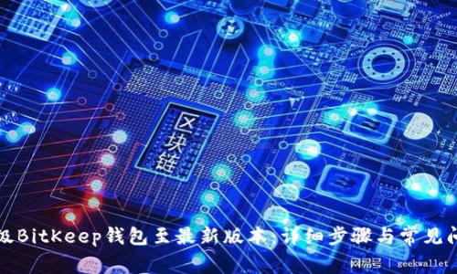 如何升级BitKeep钱包至最新版本：详细步骤与常见问题解答