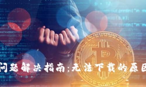 比特派下载问题解决指南：无法下载的原因及解决方案