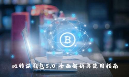 比特派钱包5.0：全面解析与使用指南
