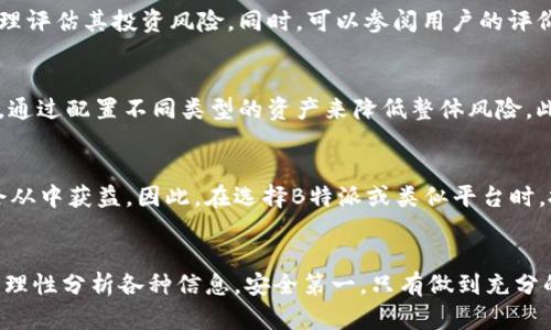 揭秘B特派真实盈利图：投资者福音还是陷阱？
投资, B特派, 真实盈利, 理财, 风险管理/guanjianci

引言
随着互联网金融的发展，越来越多的投资平台如雨后春笋般涌现。其中，B特派作为一种新兴的投资工具，凭借其宣传的高收益吸引了大量投资者的关注。然而，关于B特派的真实盈利图却备受争议，投资者在追求利润的同时，也面临着各种风险和陷阱。本文将深入探讨B特派的真实盈利图，揭示其背后的真相，以及如何科学理财，降低投资风险。

B特派的基本概述
B特派是一种在线投资管理平台，声称可以通过智能算法为用户提供高回报的投资方案。它的目标用户包括普通投资者、理财爱好者和机构投资者。B特派通过分享成功案例、真实盈利图来增强用户信任，因此很多人对此产生浓厚的兴趣。
然而，在享受高收益的同时，用户需要清楚地意识到投资风险。B特派的盈利图并不总是能够代表实际的投资收益，有时它们可能只是一种市场营销手段。了解B特派的真实盈利情况，将有助于投资者做出明智的决策。

B特派真实盈利图的分析
首先，我们需要解析B特派宣传的真实盈利图中的数据。这些图表通常展示了过去一段时间内的盈利情况，吸引用户了解该平台的投资成果。提供真实盈利图的平台往往以“高回报”作为其标志，但在实际投资中，回报和风险是相伴而生的。
其次，B特派需要透明化其投资策略，比如资金流向、交易项目、盈利分配等。只有这样，投资者才能深刻了解其盈利的实际情况。有时，平台的盈利图可能会对此类关键信息采取隐瞒或模糊处理，造成用户的误解。
此外，用户在看到盈利图时也要养成批判性思维。某些平台在展示盈利图时，可能只列举了一小部分成功案例，而忽略了其他失败的投资。这种选择性信息的展示，会导致用户对投资的风险认识不足，进而可能造成重大损失。

投资如何实现稳健盈利
在进入B特派或类似平台投资之前，投资者需要明确自己的投资目标和风险承受能力。比如，对长期和短期投资的规划，以及对高风险和低风险产品的选择，要有清晰的界定。
其次，合理分散投资也是实现稳健盈利的关键。通过将资金分散到多个项目或领域，可以有效降低整体投资风险。在选择不同的投资产品时，要注意它们之间的相关性，避免由于某个领域的波动导致整体投资的亏损。
同时，持续学习和适应市场变化也是必要的。投资环境瞬息万变，只有不断更新自己的知识储备，才能及时调整投资策略，应对市场风险。

常见问题解答

Q1: B特派的盈利图真的可靠吗？
对于B特派的盈利图，首先要认识到，其真实性往往需要仔细验证。虽然平台可能会提供真实的历史数据，但是这些数据通常缺乏足够的透明度，因此很难判断其准确性。此外，有些平台可能会选择性地展示盈利案例，而隐藏或淡化亏损案例，从而误导用户。因此，建议投资者在参考盈利图时，应结合多方面的信息，保持警惕和理智的态度。

Q2: 如何识别投资平台的潜在风险？
识别投资平台的潜在风险，可以从多个方面着手。首先，查看平台的注册信息和监管备案情况，选择受到监管的正规平台。其次，了解平台的投资策略和过往业绩，合理评估其投资风险。同时，可以参阅用户的评价和反馈，以帮助了解平台的信誉度和口碑。此外，投资者还应关注平台的资金流动状况，是否清晰明了，避免出现资金挪用等问题。

Q3: 投资时如何做好风险管理？
风险管理是投资成功的关键因素之一。首先，要有明确的投资计划，包括投资金额、预期收益和风险控制措施。其次，学会分散投资，避免将所有的资金投入单一项目，通过配置不同类型的资产来降低整体风险。此外，建议使用止损策略，以限制可能的亏损。在投资过程中，保持冷静，不要因短期波动而盲目决策，时刻关注市场变化，及时调整投资组合。

Q4: B特派适合所有投资者吗？
B特派并不适合所有类型的投资者。对于风险承受能力较低的投资者，可能会因为其高波动性而面临巨大压力。而对追求高收益和懂得投资后市的用户来说，可能会从中获益。因此，在选择B特派或类似平台时，投资者应评估自身的投资知识、经验、风险承受能力和心理承受力，以便做出适合自己的投资决策。同时，建议在决策之前，咨询专业理财顾问，以获得更客观的建议。

结论
在B特派的投资过程中，真实盈利图是一个重要参考工具，但仅凭这个工具来决定投资并不明智。投资者必须具备全面的市场理解，科学的理财观念，并且保持警惕，理性分析各种信息。安全第一，只有做到充分的风险管理，才能在投资的道路上走得更远。希望本文能够为广大投资者提供参考，帮助大家在复杂的市场环境中，捕获财富的机遇。