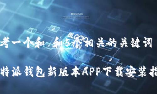 思考一个和 和5个相关的关键词

 b特派钱包新版本APP下载安装指南
