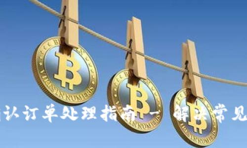 比特派未确认订单处理指南 - 解决常见问题与技巧