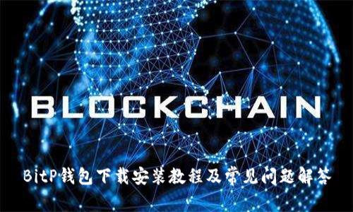 BitP钱包下载安装教程及常见问题解答
