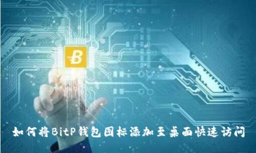 如何将BitP钱包图标添加至桌面快速访问