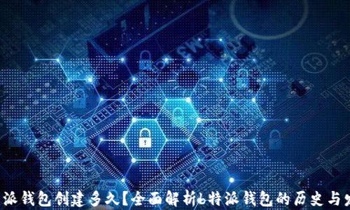 
b特派钱包创建多久？全面解析b特派钱包的历史与发展