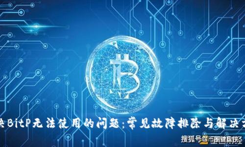 解决BitP无法使用的问题：常见故障排除与解决方案