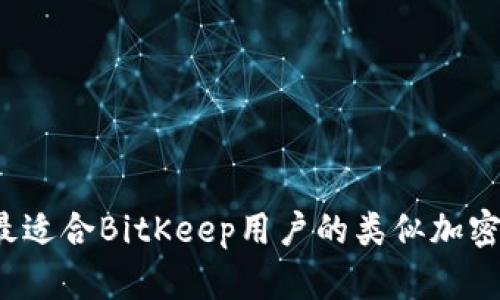 2023年最适合BitKeep用户的类似加密钱包推荐
