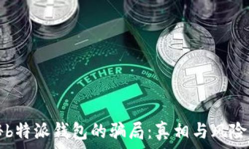   
揭秘b特派钱包的骗局：真相与风险分析