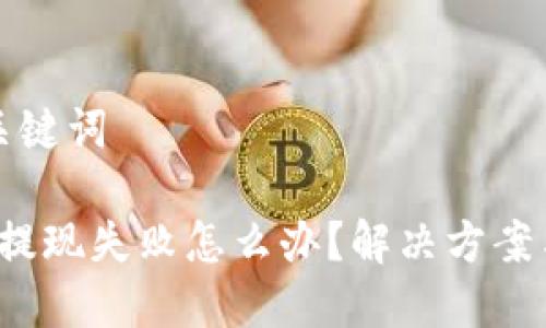 思考的与关键词

b特派钱包提现失败怎么办？解决方案与注意事项