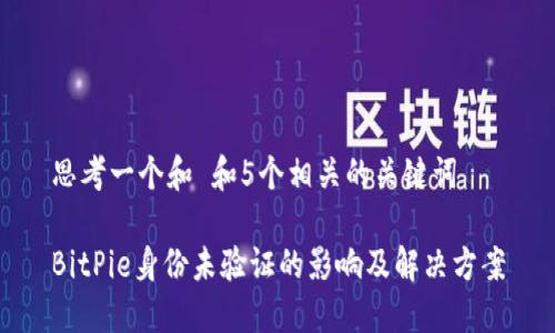 思考一个和 和5个相关的关键词

BitPie身份未验证的影响及解决方案