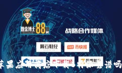   
苹果应用商店下载B特派靠谱吗？