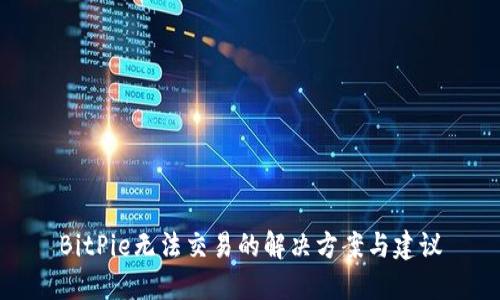 BitPie无法交易的解决方案与建议