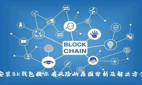安装BK钱包提示有风险的原因分析及解决方案