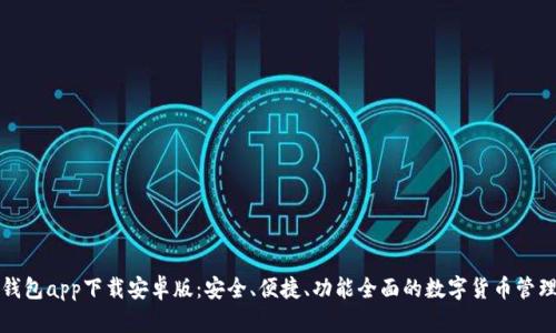 比特钱包app下载安卓版：安全、便捷、功能全面的数字货币管理工具