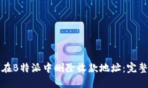 如何在B特派中删除收款地址：完整指南