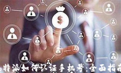 
b特派如何认证手机号：全面指南