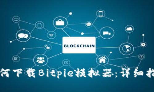 如何下载Bitpie模拟器：详细指南