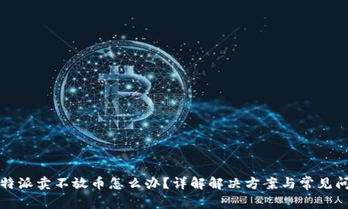 比特派卖不放币怎么办？详解解决方案与常见问题
