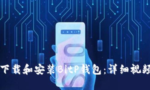 如何下载和安装BitP钱包：详细视频指南