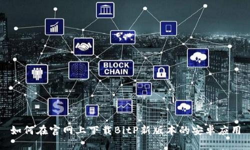 如何在官网上下载BitP新版本的安卓应用