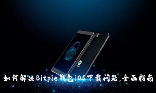 如何解决Bitpie钱包iOS下载问题：全面指南
