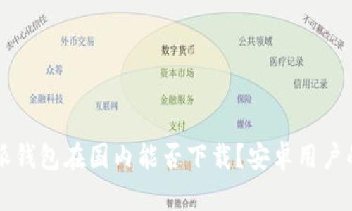 比特派钱包在国内能否下载？安卓用户的指南