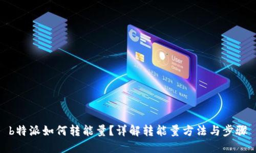 b特派如何转能量？详解转能量方法与步骤
