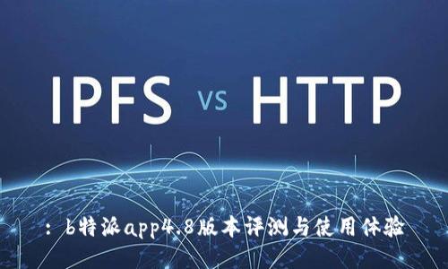 : b特派app4.8版本评测与使用体验