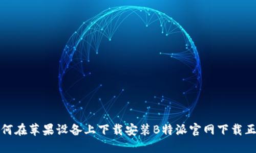 如何在苹果设备上下载安装B特派官网下载正版