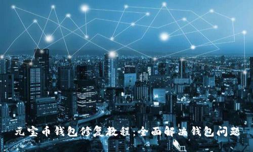 元宝币钱包修复教程：全面解决钱包问题