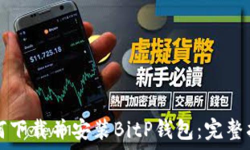   
如何下载并安装BitP钱包：完整指南