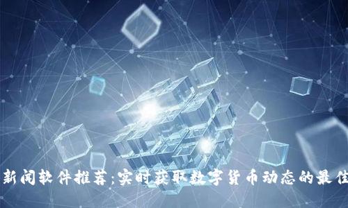币圈新闻软件推荐：实时获取数字货币动态的最佳选择