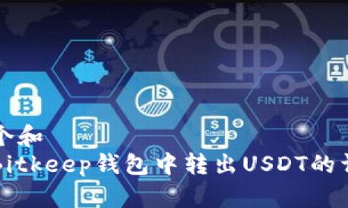思考一个和  
如何在Bitkeep钱包中转出USDT的详细指南