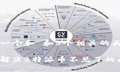思考一个和 和5个相关的关键词

如何解决B特派币不见了的问题？