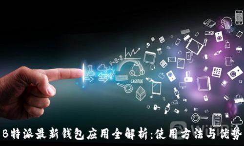   
B特派最新钱包应用全解析：使用方法与优势