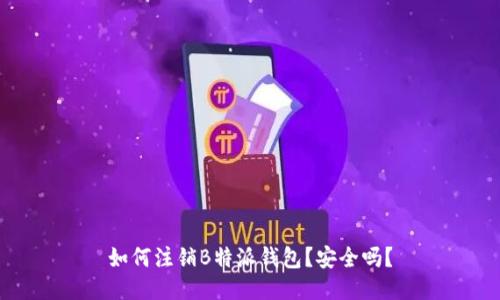 如何注销B特派钱包？安全吗？