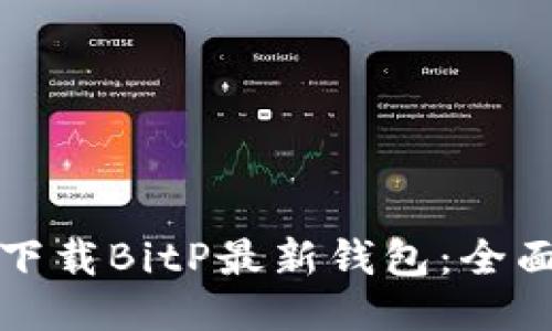 如何下载BitP最新钱包：全面指南