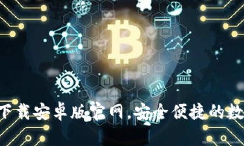 比特派钱包app下载安卓版官网，安全便捷的数字资产管理工具